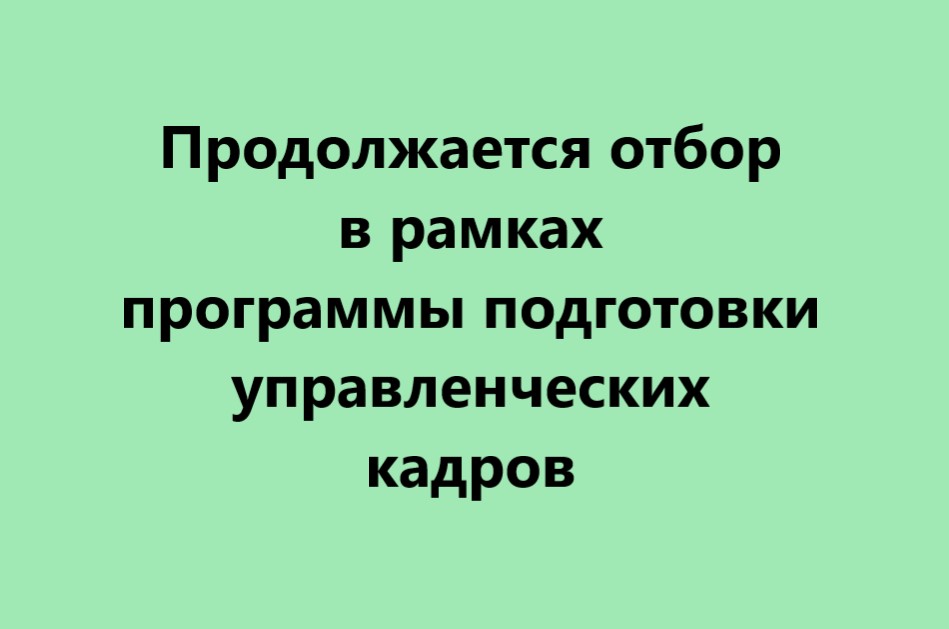 Продолжается отбор в рамках программы подготовки управленческих кадров